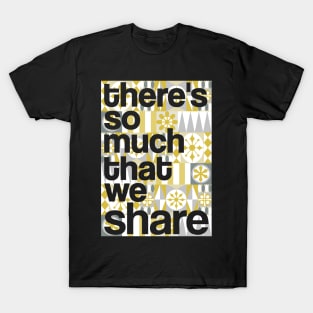 There's So Much That We Share (Silver and Gold) T-Shirt